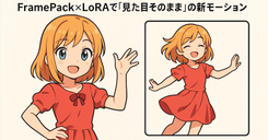 キャラクターを動かそう!FramePack×LoRAで「見た目そのまま」の新モーション