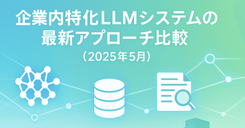 企業内特化LLMシステムの最新アプローチ比較(2025年5月)