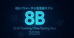8Bパラメータ小型言語モデルの最適学習・微調整戦略【2025年版】